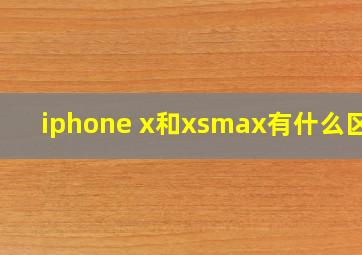 iphone x和xsmax有什么区别